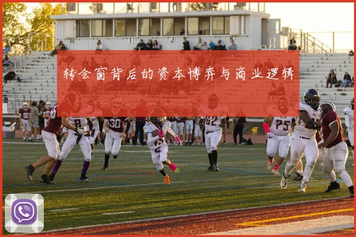 转会窗背后的资本博弈与商业逻辑