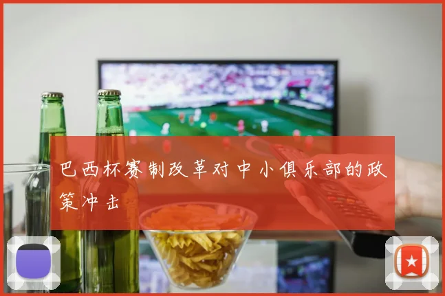巴西杯赛制改革对中小俱乐部的政策冲击