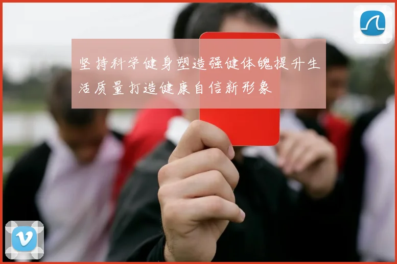 坚持科学健身塑造强健体魄提升生活质量打造健康自信新形象